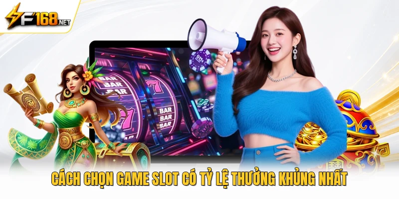 Cách chọn game slot có tỷ lệ thưởng khủng nhất 