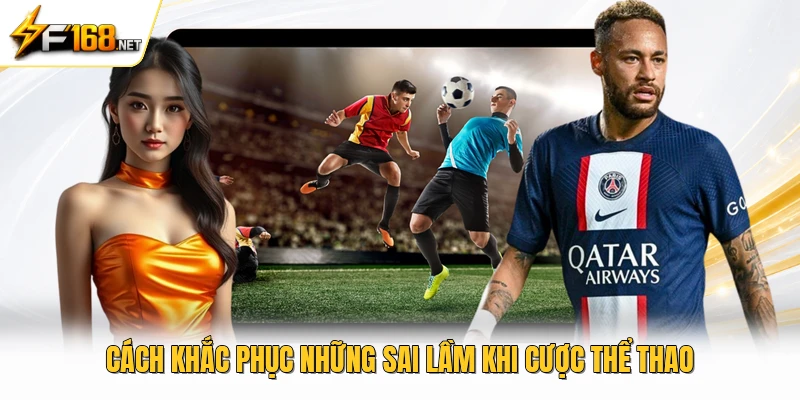 Cách khắc phục những sai lầm khi cược thể thao