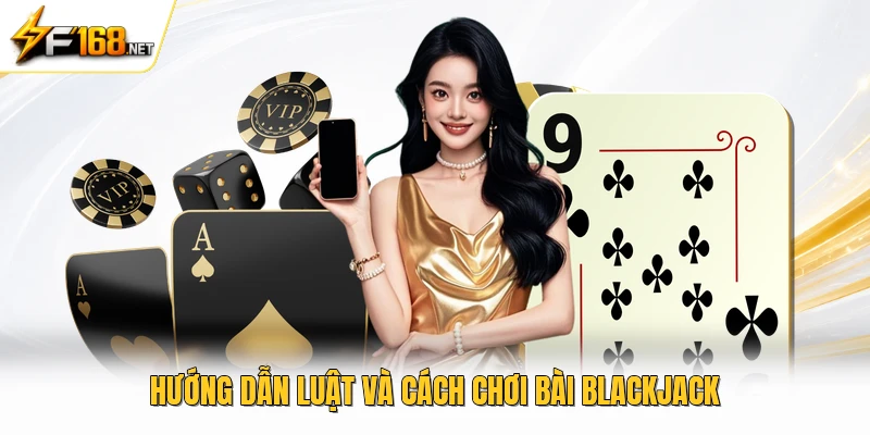 Hướng dẫn luật và cách chơi bài blackjack 