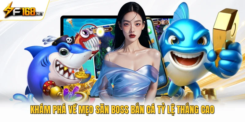 Khám phá về mẹo săn boss bắn cá tỷ lệ thắng cao