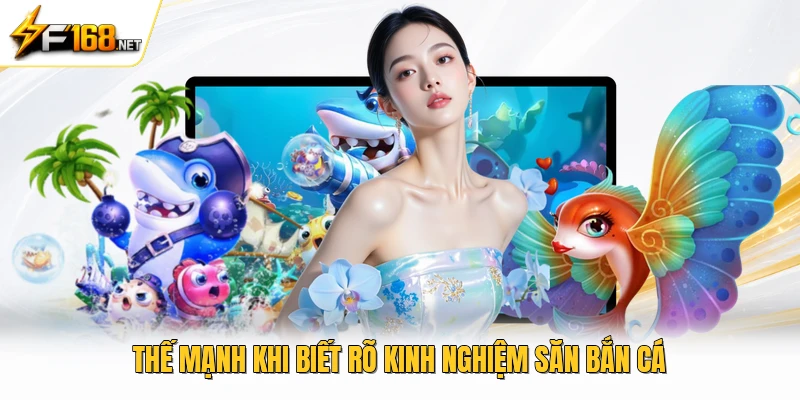 Thế mạnh khi biết rõ kinh nghiệm săn bắn cá