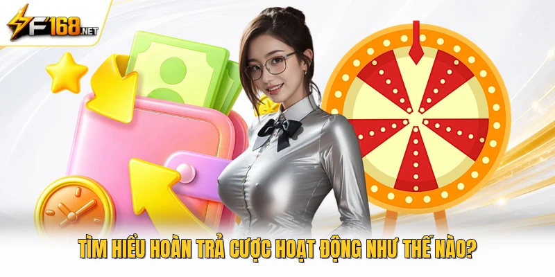 Tìm hiểu hoàn trả cược hoạt động như thế nào?