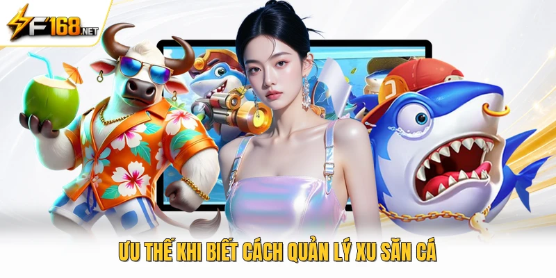 Ưu thế khi biết cách quản lý xu săn cá