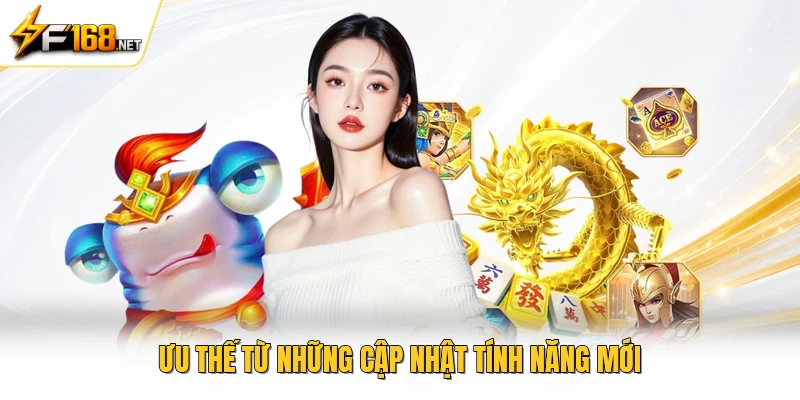 Ưu thế từ những cập nhật tính năng mới 